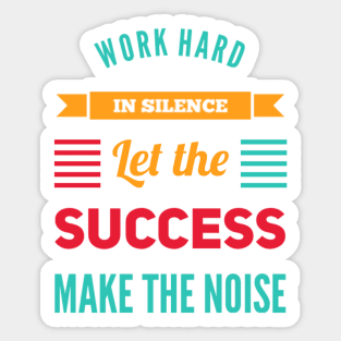 Work hard in silence Let the success make the noise inspirational sayings Sticker